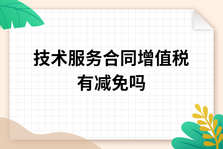 技術(shù)服務(wù)合同與技術(shù)開發(fā) 增值稅減免政策解析